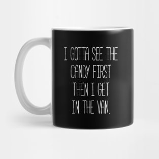 I gotta see the candy first then I get in the van t-shirt Mug